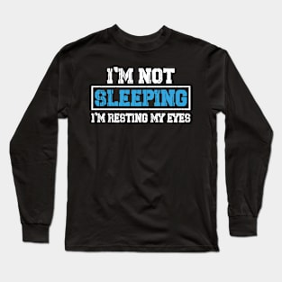 I'm not sleeping I'm just resting my eyes Long Sleeve T-Shirt